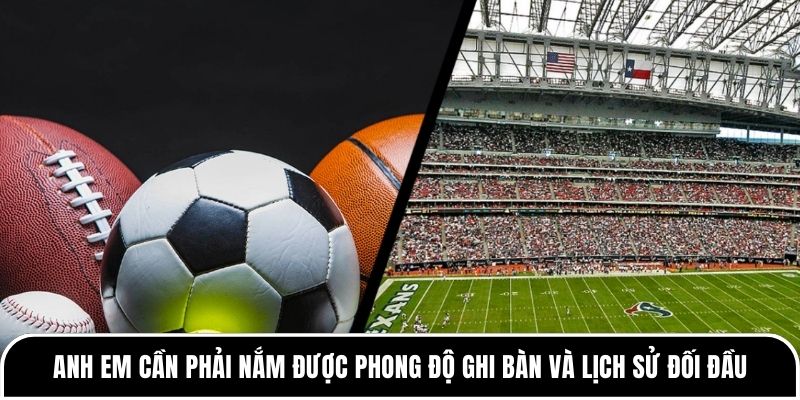 Kèo tài xỉu bóng đá: Khi nào nên đánh tài khi nào nên chọn xỉu? 2 Anh em cần phải nắm được phong độ ghi bàn và lịch sử đối đầu