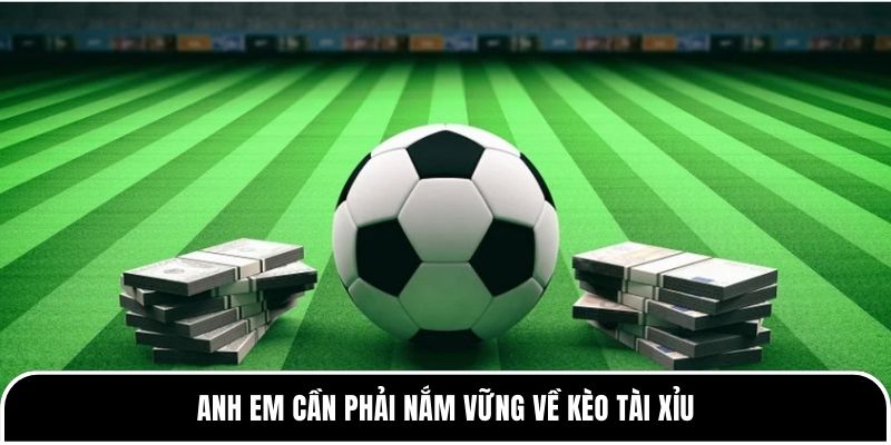 Kèo tài xỉu bóng đá: Khi nào nên đánh tài khi nào nên chọn xỉu? 1 Anh em cần phải nắm vững về kèo tài xỉu