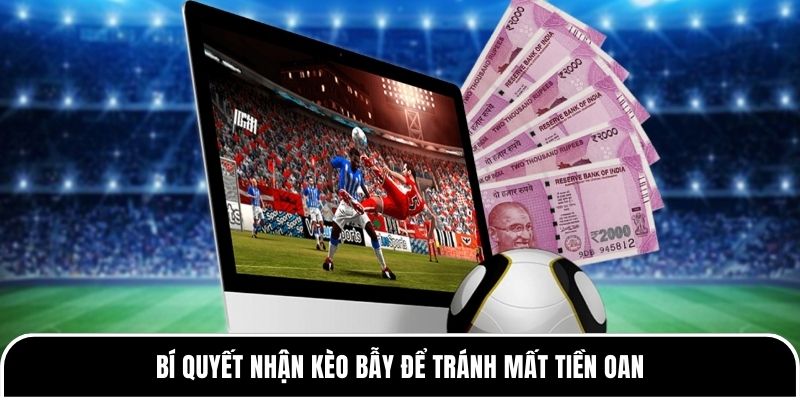 Bí quyết nhận kèo bẫy để tránh mất tiền oan 
