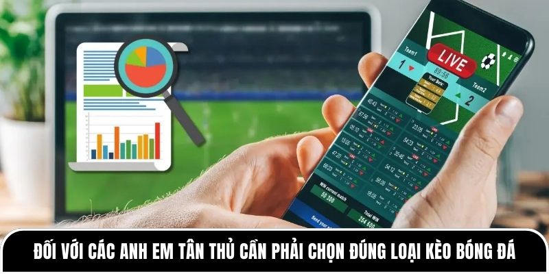 Đối với các anh em tân thủ cần phải chọn đúng loại kèo bóng đá