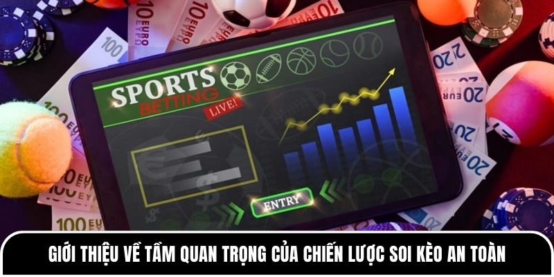 Giới thiệu về tầm quan trọng của chiến lược soi kèo an toàn