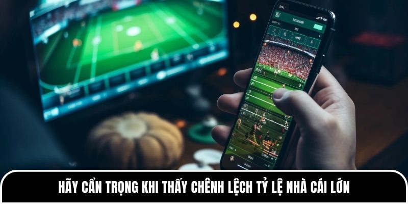 Chênh lệch tỷ lệ nhà cái và những điều người chơi hay hiểu sai 3 Hãy cẩn trọng khi thấy chênh lệch tỷ lệ nhà cái lớn