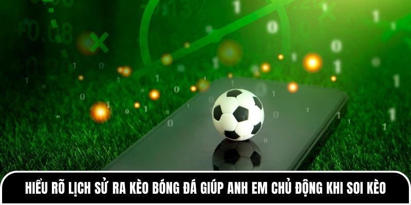 Vì sao nên tìm hiểu về lịch sử ra kèo bóng đá? 3 Hiểu rõ lịch sử ra kèo bóng đá giúp anh em chủ động khi soi kèo