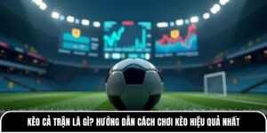 Kèo cả trận là gì