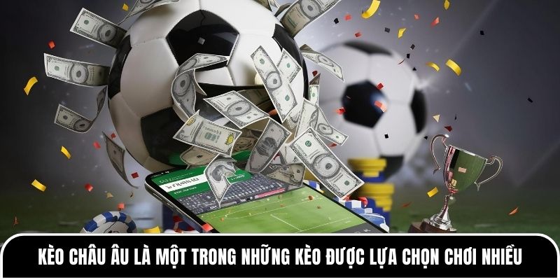 Kèo châu Âu có dễ thắng như nhiều người nghĩ? 1 Kèo châu Âu là một trong những kèo được lựa chọn chơi nhiều