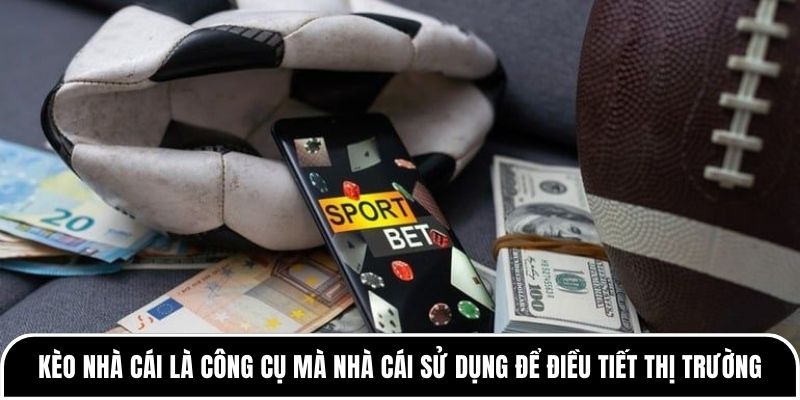 Kèo nhà cái là công cụ mà nhà cái sử dụng để điều tiết thị trường