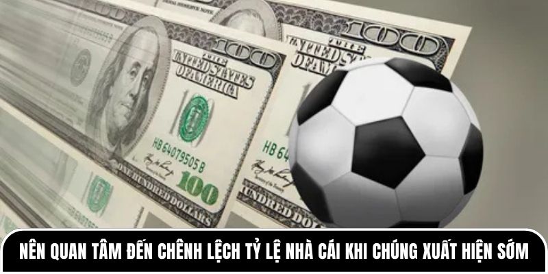 Chênh lệch tỷ lệ nhà cái và những điều người chơi hay hiểu sai 4 Nên quan tâm đến chênh lệch tỷ lệ nhà cái khi chúng xuất hiện sớm từ kèo mở