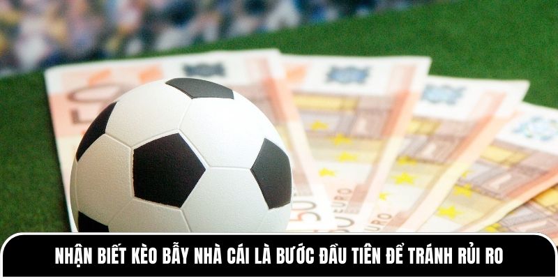 Nhận biết kèo bẫy nhà cái là bước đầu tiên để tránh rủi ro 