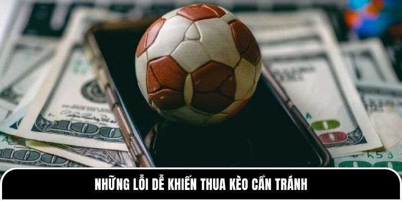 Kèo nhà cái là gì? Hướng dẫn cách đọc kèo chuẩn xác nhất 5 Những lỗi dễ khiến thua kèo cần tránh