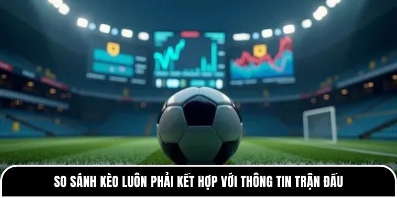 Cách so sánh tỷ lệ nhà cái giúp các tân thủ an toàn 4 So sánh kèo luôn phải kết hợp với thông tin trận đấu