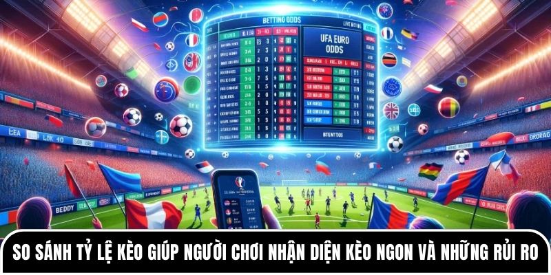 Cách so sánh tỷ lệ nhà cái giúp các tân thủ an toàn 1 So sánh tỷ lệ kèo để giúp người chơi nhận diện kèo ngon và những rủi ro kèo