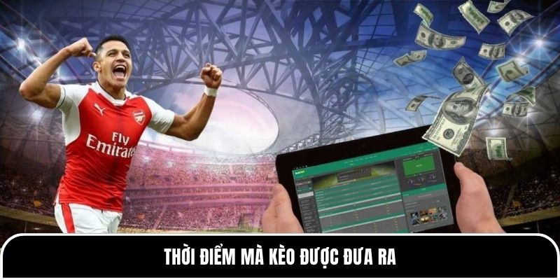 Thời điểm mà kèo được đưa ra 