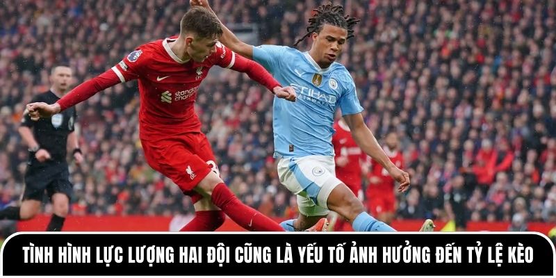 Khám phá những yếu tố ảnh hưởng đến tỷ lệ kèo cá cược bóng đá 2 Tình hình lực lượng hai đội cũng là yếu tố ảnh hưởng đến tỷ lệ kèo