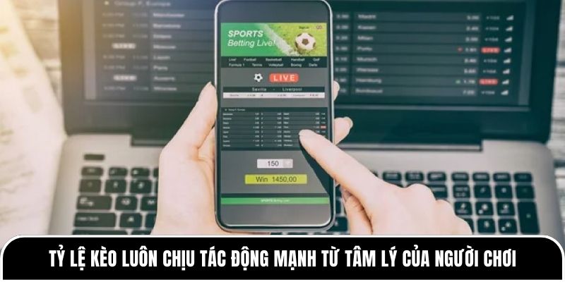 Tỷ lệ kèo luôn chịu tác động mạnh từ tâm lý của người chơi