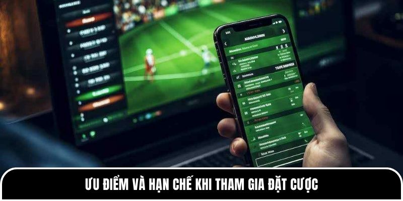 Ưu điểm và hạn chế khi tham gia đặt cược 