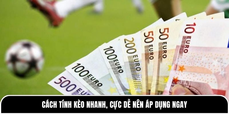 Cách tính kèo nhanh, cực dễ nên áp dụng ngay