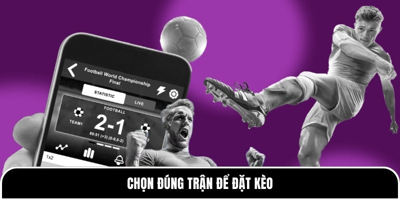 Chọn đúng trận để đặt kèo