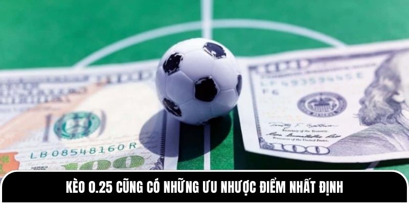 Kèo 0.25 cũng có những ưu nhược điểm nhất định