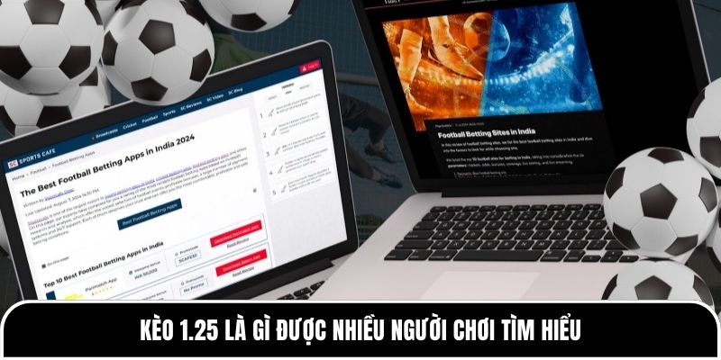Kèo 1.25 là gì? Giải thích về kèo dễ hiểu cho người mới 1 Kèo 1.25 là gì được nhiều người chơi tìm hiểu