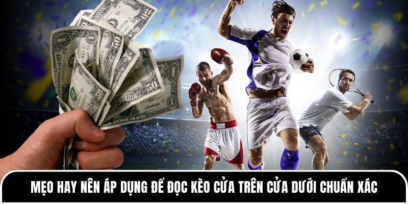 Mẹo hay nên áp dụng để đọc kèo cửa trên cửa dưới chuẩn xác