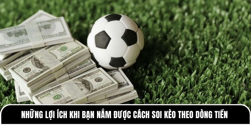 Soi Kèo Theo Dòng Tiền - Nắm Vững Công Thức Cùng Tylekeo88 1 Những lợi ích khi bạn nắm được cách soi kèo theo dòng tiền