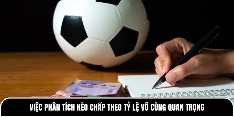 Việc phân tích kèo chấp theo tỷ lệ vô cùng quan trọng 