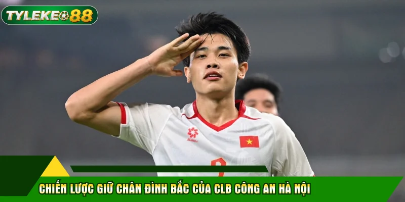 Chiến lược giữ chân Đình Bắc của CLB công an Hà Nội