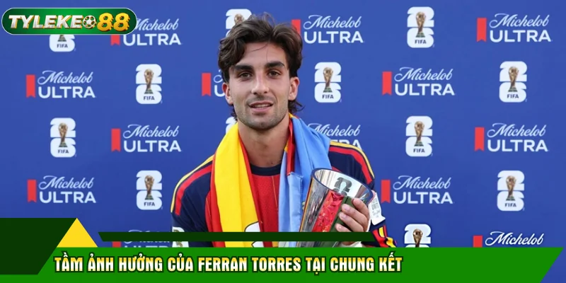 Tầm ảnh hưởng của Ferran Torres tại chung kết
