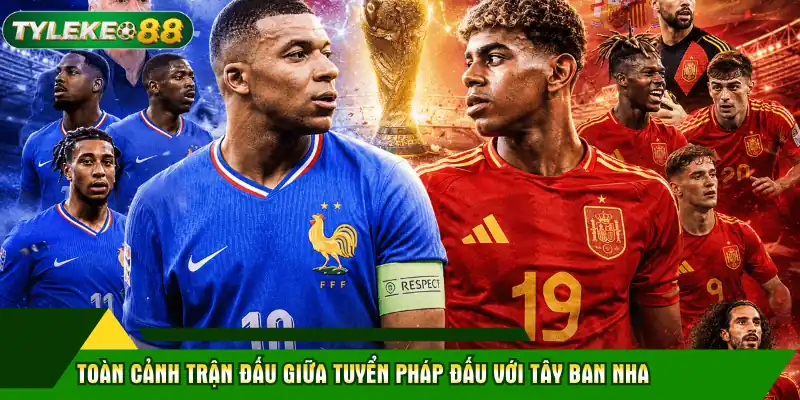 Toàn cảnh trận đấu giữa tuyển Pháp đấu với Tây Ban Nha