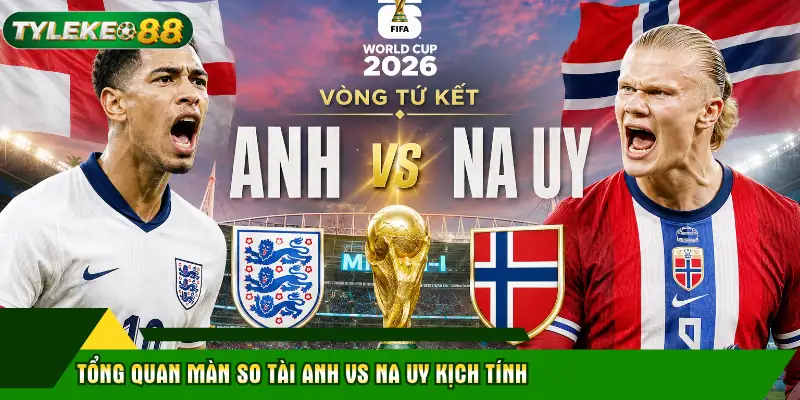 Tổng quan màn so tài Anh vs Na Uy kịch tính
