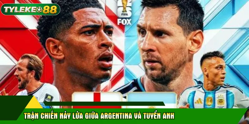 Trận chiến nảy lửa giữa Argentina và tuyển Anh